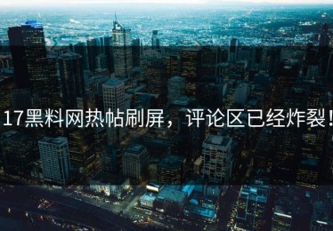 17黑料网热帖刷屏，评论区已经炸裂！