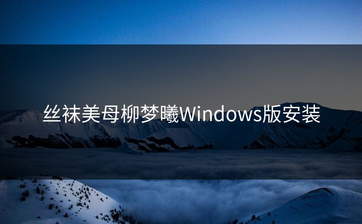 丝袜美母柳梦曦Windows版安装