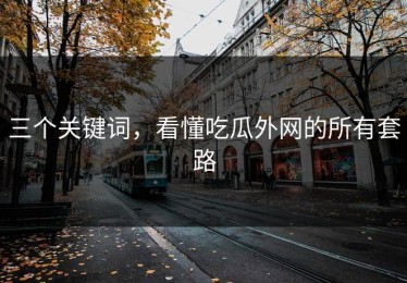 三个关键词，看懂吃瓜外网的所有套路