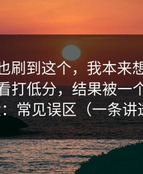 你要是也刷到这个，我本来想给蜜桃在线观看打低分，结果被一个细节翻盘：常见误区（一条讲透）